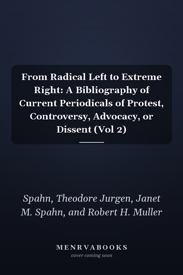 From Radical Left to Extreme Right: A Bibliography of Current Periodicals of Protest, Controversy, Advocacy, or Dissent (Vol 2)