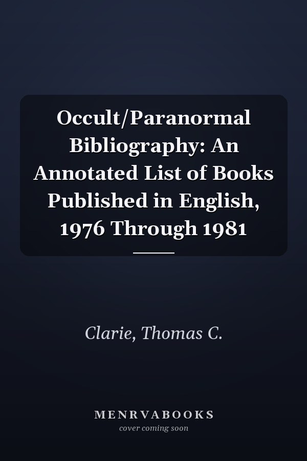 Occult/Paranormal Bibliography: An Annotated List of Books Published in English, 1976 Through 1981