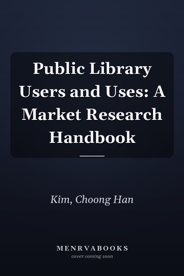 Public Library Users and Uses: A Market Research Handbook