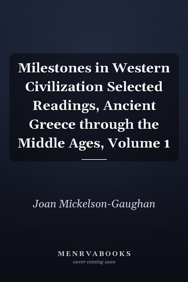 Milestones in Western Civilization Selected Readings, Ancient Greece through the Middle Ages, Volume 1