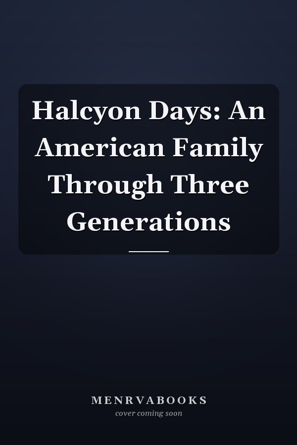 Halcyon Days: An American Family Through Three Generations
