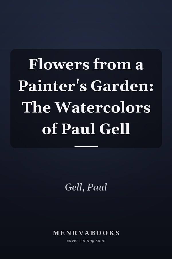 Flowers from a Painter's Garden: The Watercolors of Paul Gell
