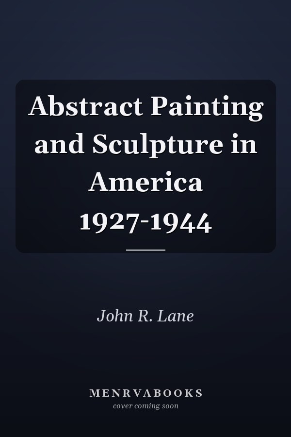 Abstract Painting and Sculpture in America 1927-1944