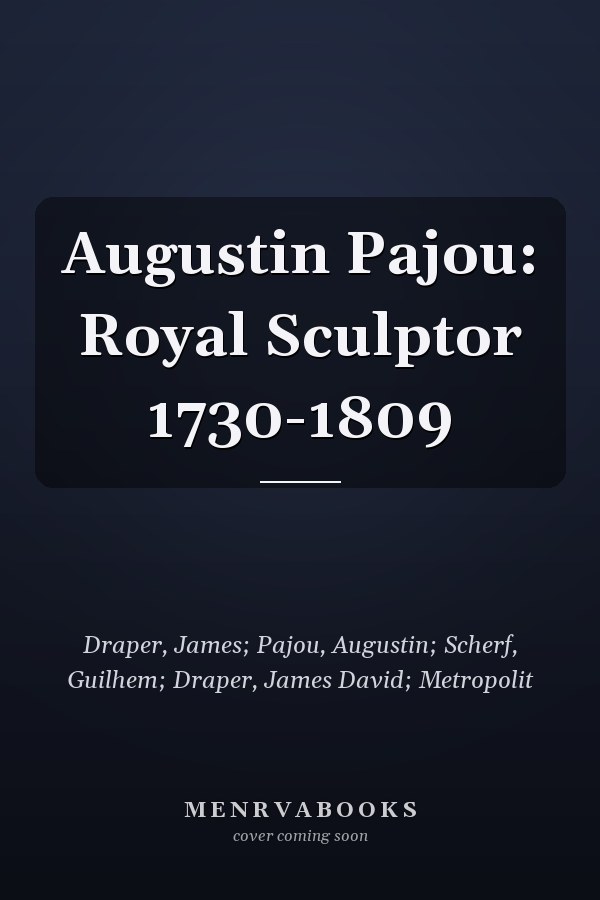 Augustin Pajou: Royal Sculptor 1730-1809
