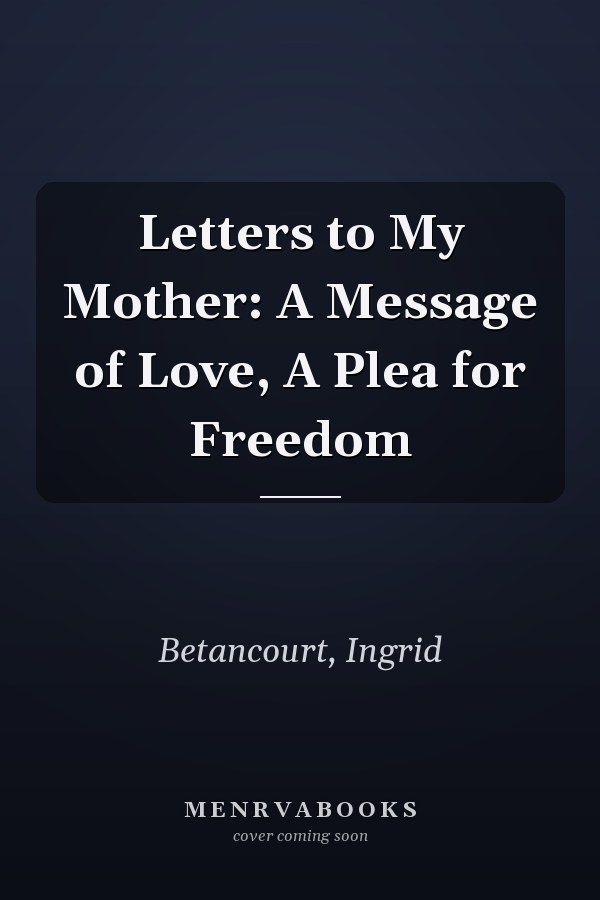 Letters to My Mother: A Message of Love, A Plea for Freedom
