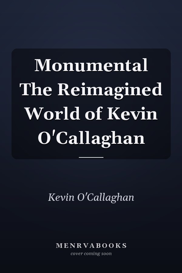 Monumental The Reimagined World of Kevin O'Callaghan