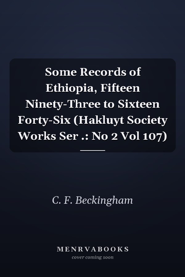 Some Records of Ethiopia, Fifteen Ninety-Three to Sixteen Forty-Six (Hakluyt Society Works Ser .: No 2 Vol 107)