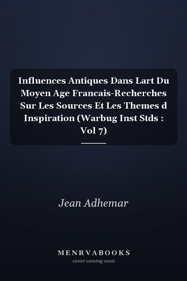 Influences Antiques Dans Lart Du Moyen Age Francais-Recherches Sur Les Sources Et Les Themes d Inspiration (Warbug Inst Stds : Vol 7)