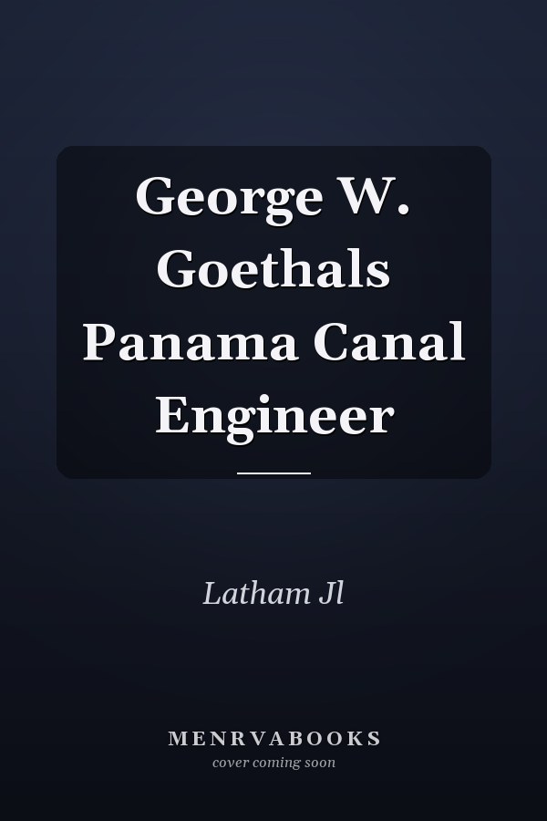 George W. Goethals Panama Canal Engineer