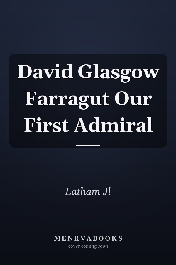 David Glasgow Farragut Our First Admiral