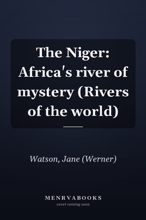 The Niger: Africa's river of mystery (Rivers of the world)
