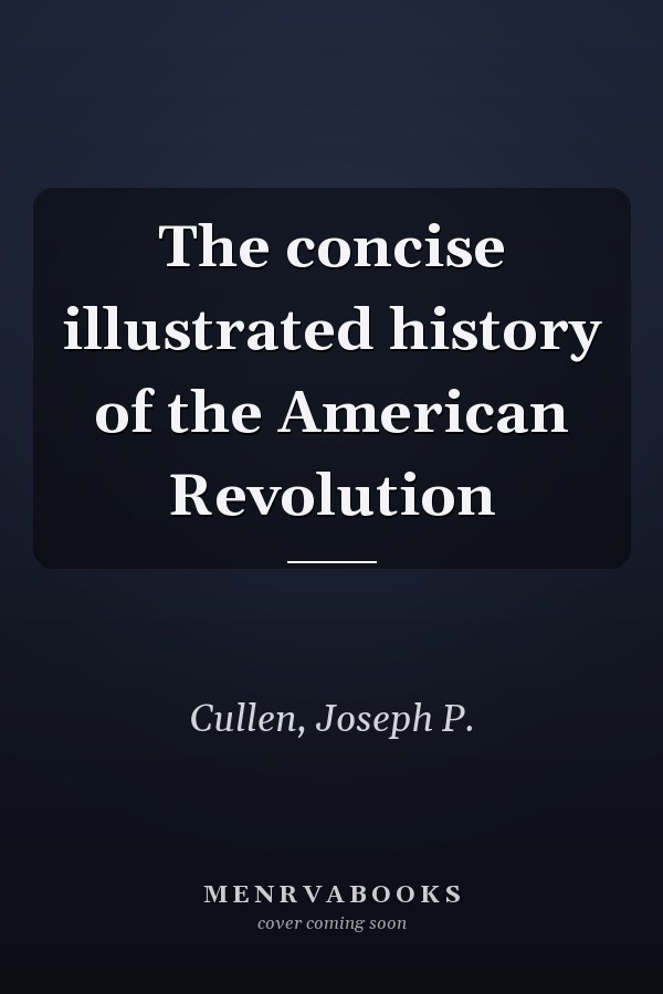 The concise illustrated history of the American Revolution