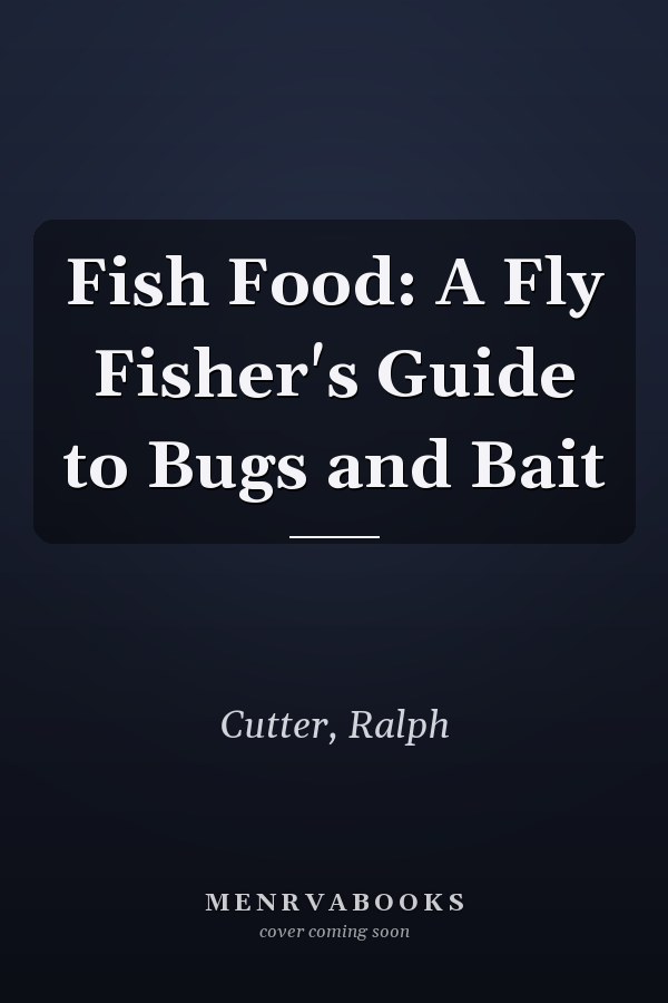 Fish Food: A Fly Fisher's Guide to Bugs and Bait