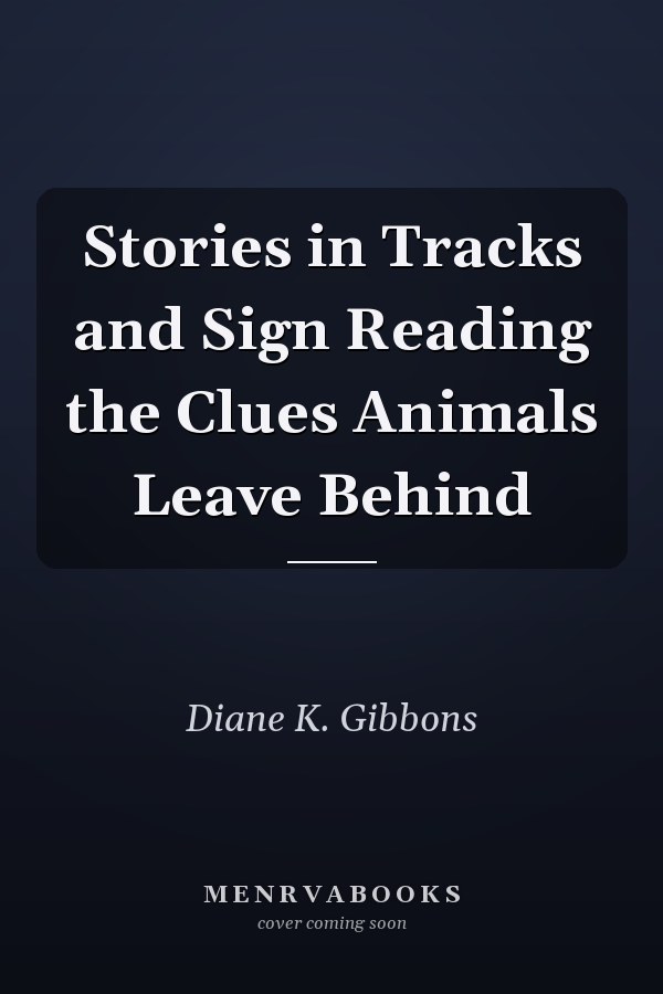 Stories in Tracks and Sign Reading the Clues Animals Leave Behind