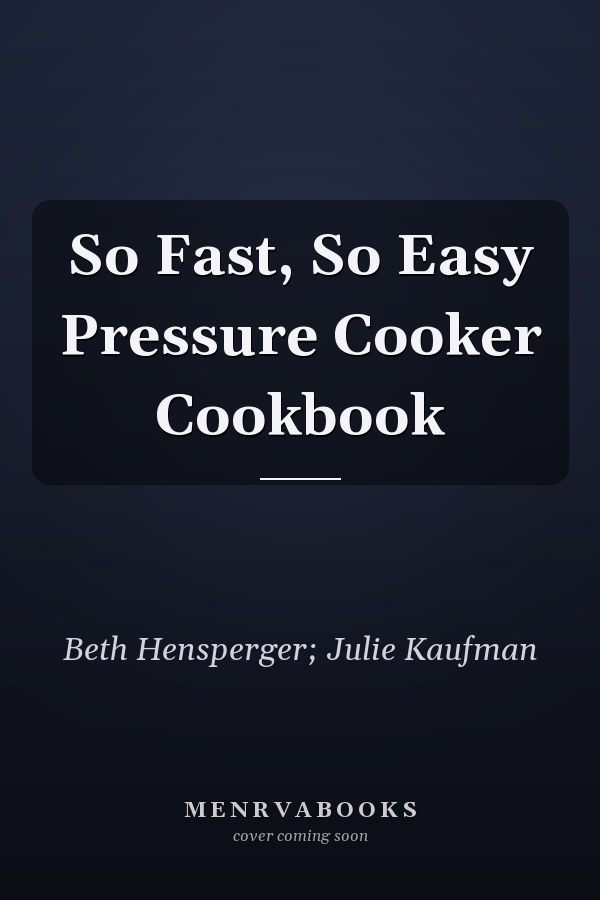So Fast, So Easy Pressure Cooker Cookbook