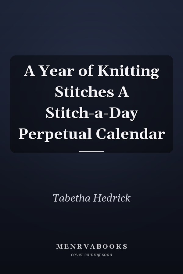 A Year of Knitting Stitches A Stitch-a-Day Perpetual Calendar