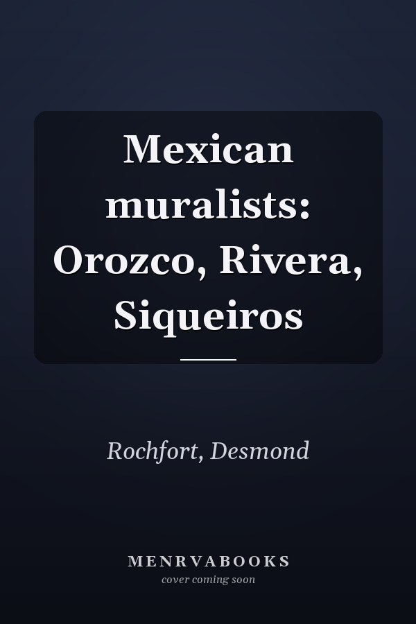 Mexican muralists: Orozco, Rivera, Siqueiros