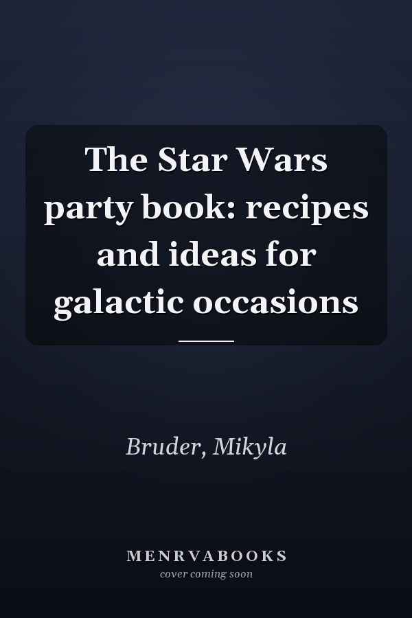 The Star Wars party book: recipes and ideas for galactic occasions