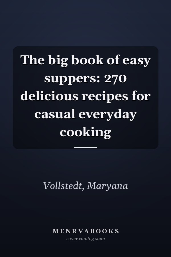 The big book of easy suppers: 270 delicious recipes for casual everyday cooking