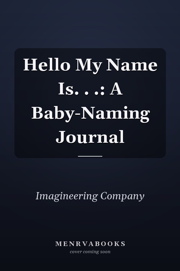Hello My Name Is. . .: A Baby-Naming Journal