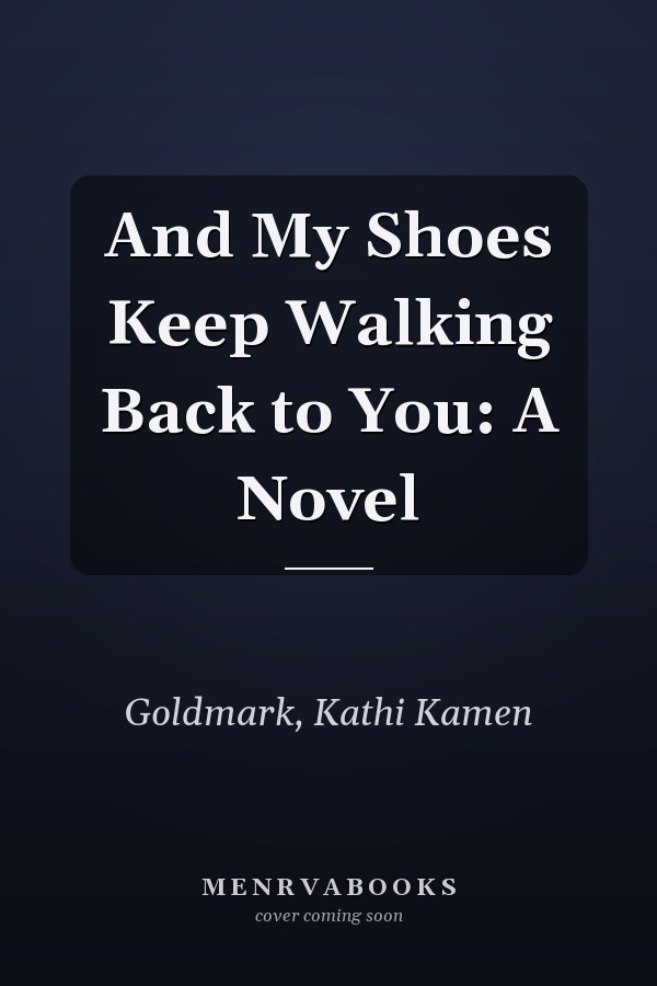 And My Shoes Keep Walking Back to You: A Novel