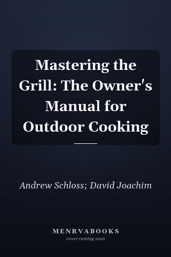 Mastering the Grill: The Owner's Manual for Outdoor Cooking