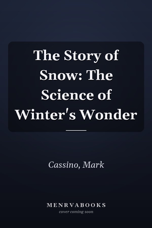 The Story of Snow: The Science of Winter's Wonder