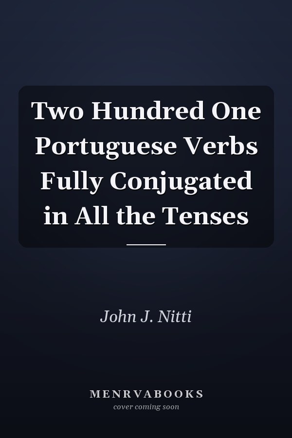 Two Hundred One Portuguese Verbs Fully Conjugated in All the Tenses