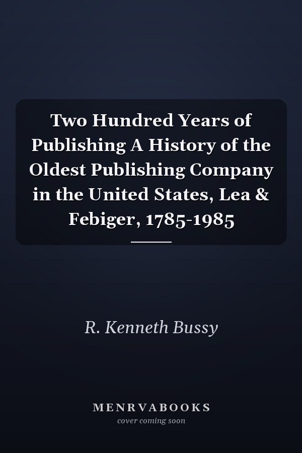 Two Hundred Years of Publishing A History of the Oldest Publishing Company in the United States, Lea & Febiger, 1785-1985