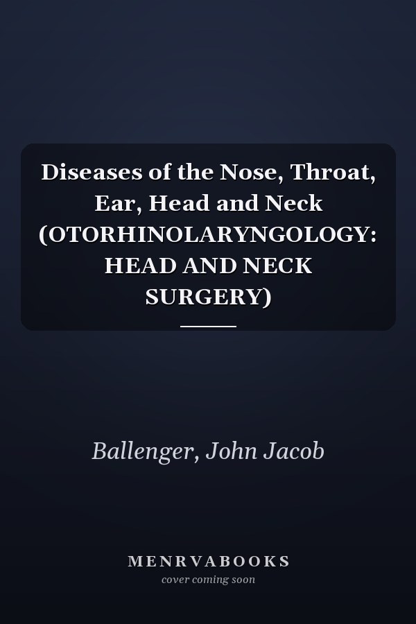 Diseases of the Nose, Throat, Ear, Head and Neck (OTORHINOLARYNGOLOGY: HEAD AND NECK SURGERY)