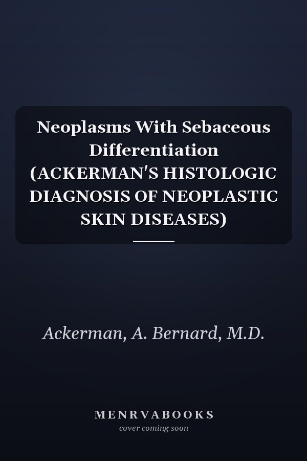 Neoplasms With Sebaceous Differentiation (ACKERMAN'S HISTOLOGIC DIAGNOSIS OF NEOPLASTIC SKIN DISEASES)