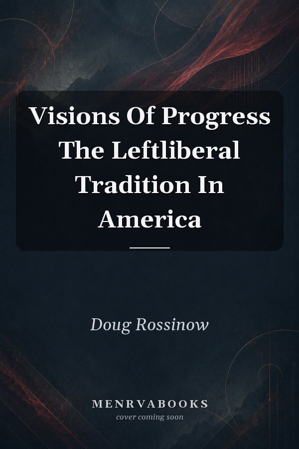 Visions Of Progress The Leftliberal Tradition In America