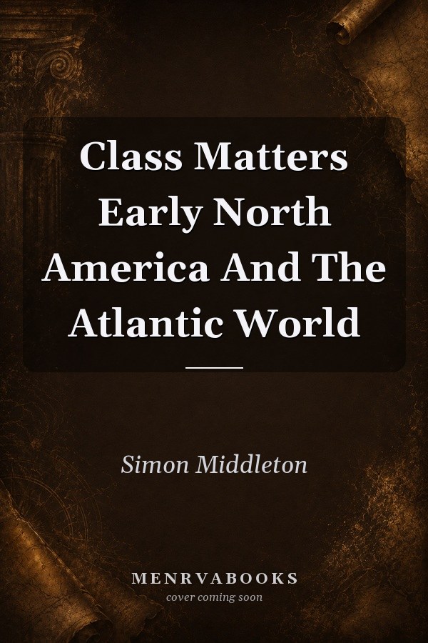 Class Matters: Early North America and the Atlantic World