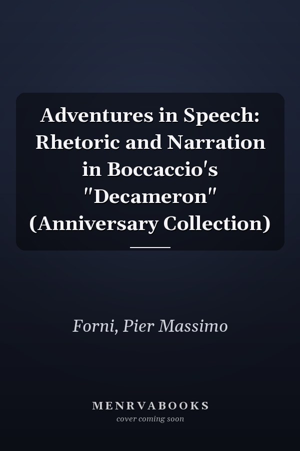 Adventures in Speech: Rhetoric and Narration in Boccaccio's "Decameron" (Anniversary Collection)