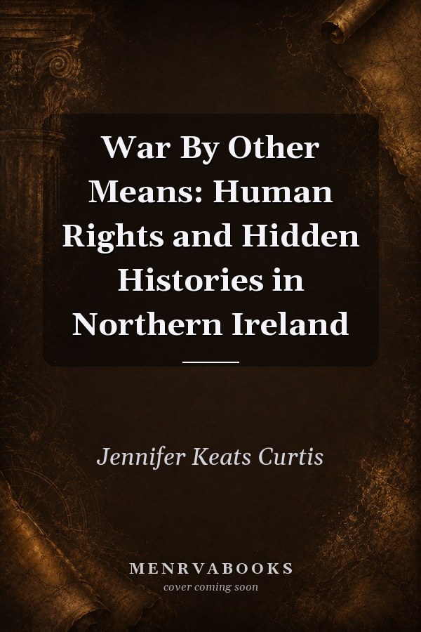 War By Other Means: Human Rights and Hidden Histories in Northern Ireland