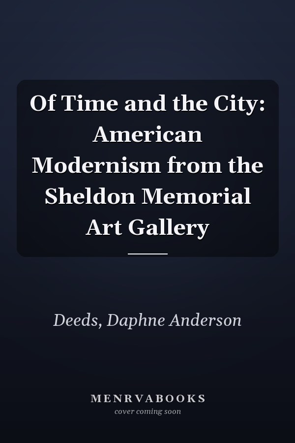 Of Time and the City: American Modernism from the Sheldon Memorial Art Gallery