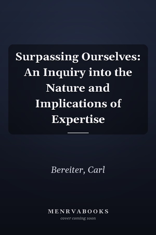 Surpassing Ourselves: An Inquiry into the Nature and Implications of Expertise