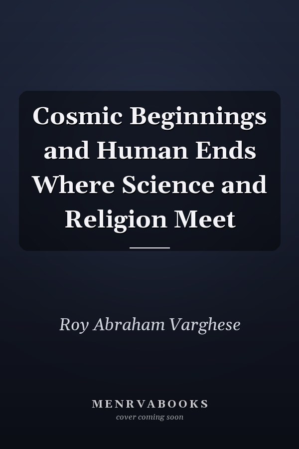 Cosmic Beginnings and Human Ends Where Science and Religion Meet