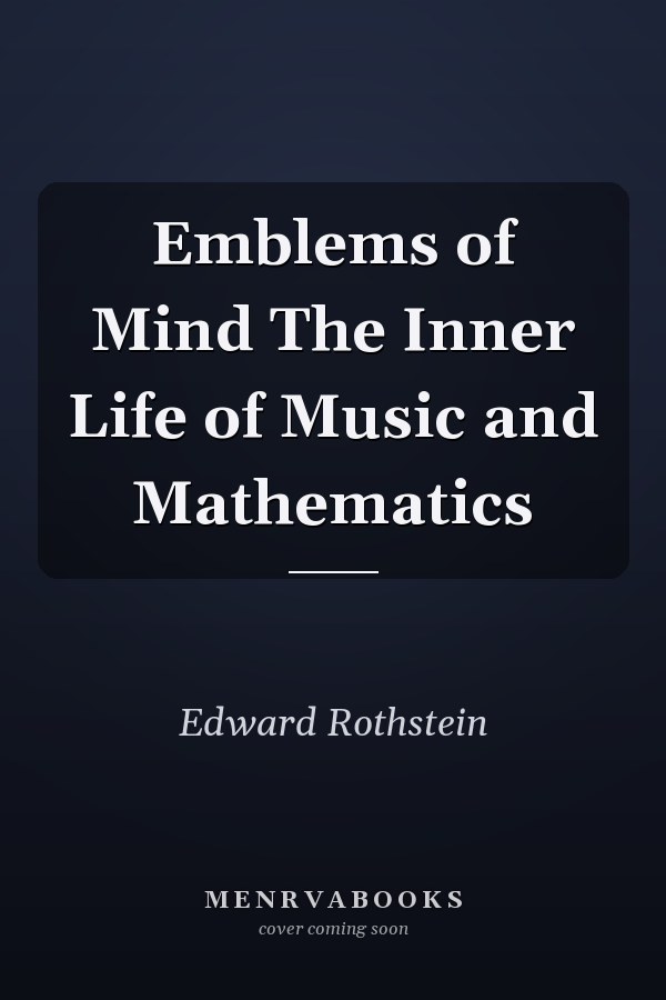 Emblems of Mind The Inner Life of Music and Mathematics