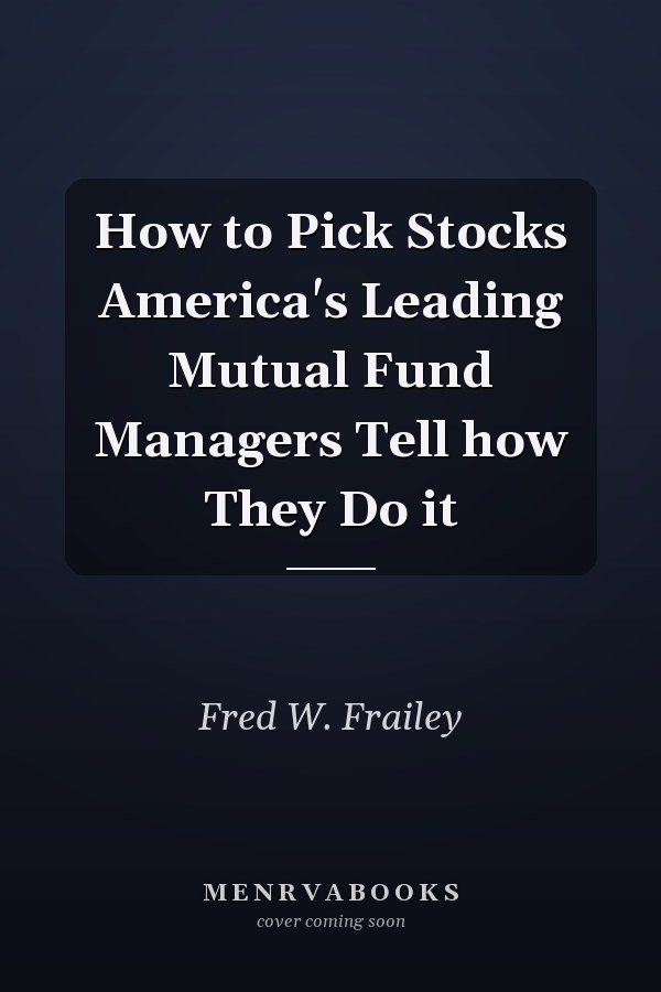 How to Pick Stocks America's Leading Mutual Fund Managers Tell how They Do it