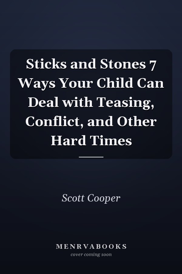 Sticks and Stones 7 Ways Your Child Can Deal with Teasing, Conflict, and Other Hard Times