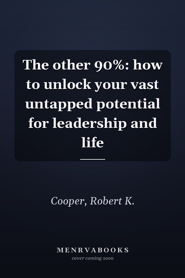 The other 90%: how to unlock your vast untapped potential for leadership and life