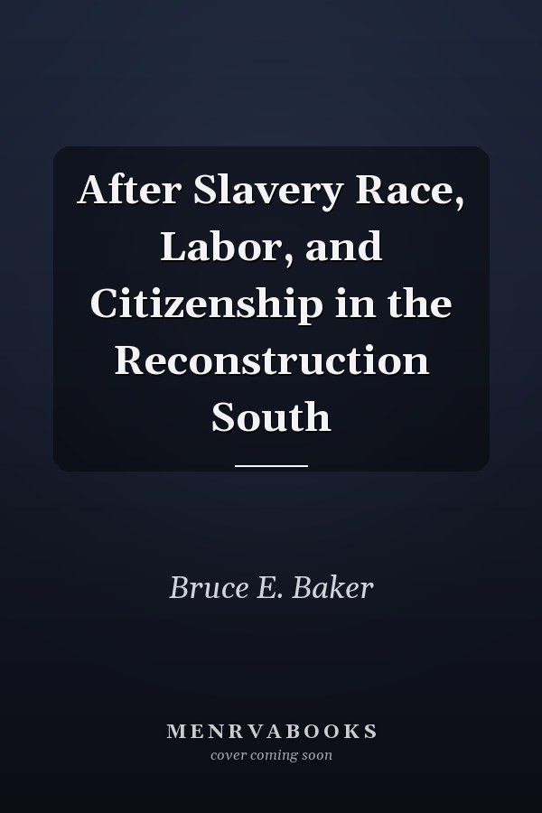 After Slavery Race, Labor, and Citizenship in the Reconstruction South