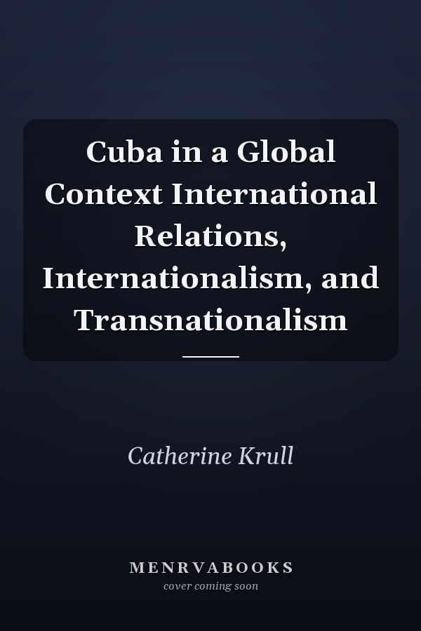 Cuba in a Global Context International Relations, Internationalism, and Transnationalism