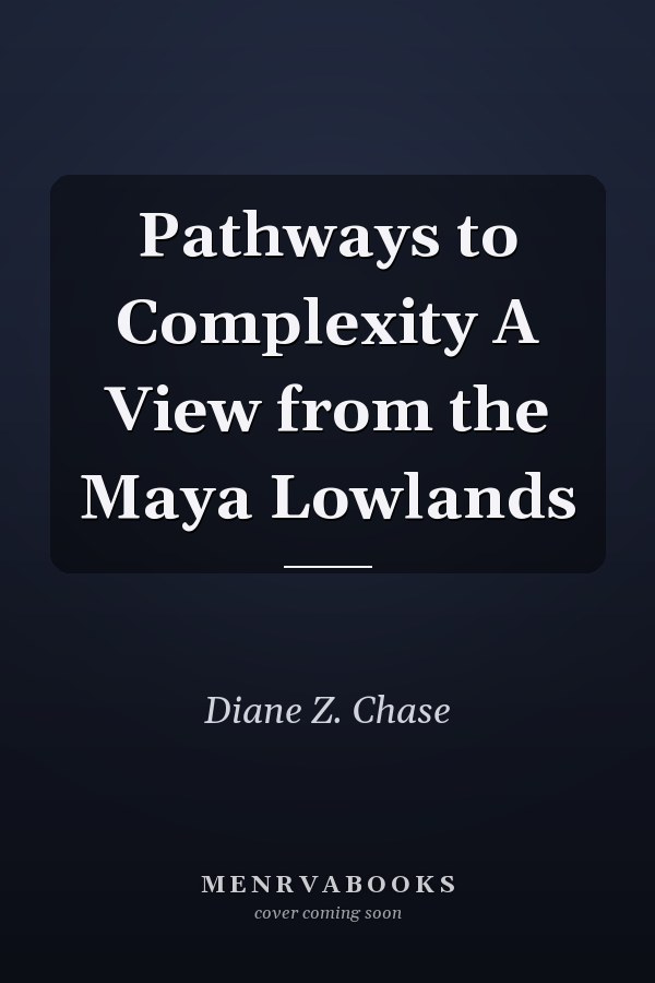 Pathways to Complexity A View from the Maya Lowlands