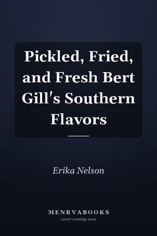 Pickled, Fried, and Fresh Bert Gill's Southern Flavors