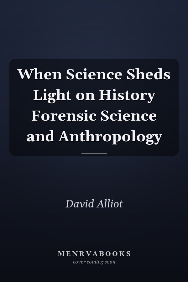 When Science Sheds Light on History Forensic Science and Anthropology