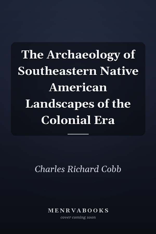The Archaeology of Southeastern Native American Landscapes of the Colonial Era