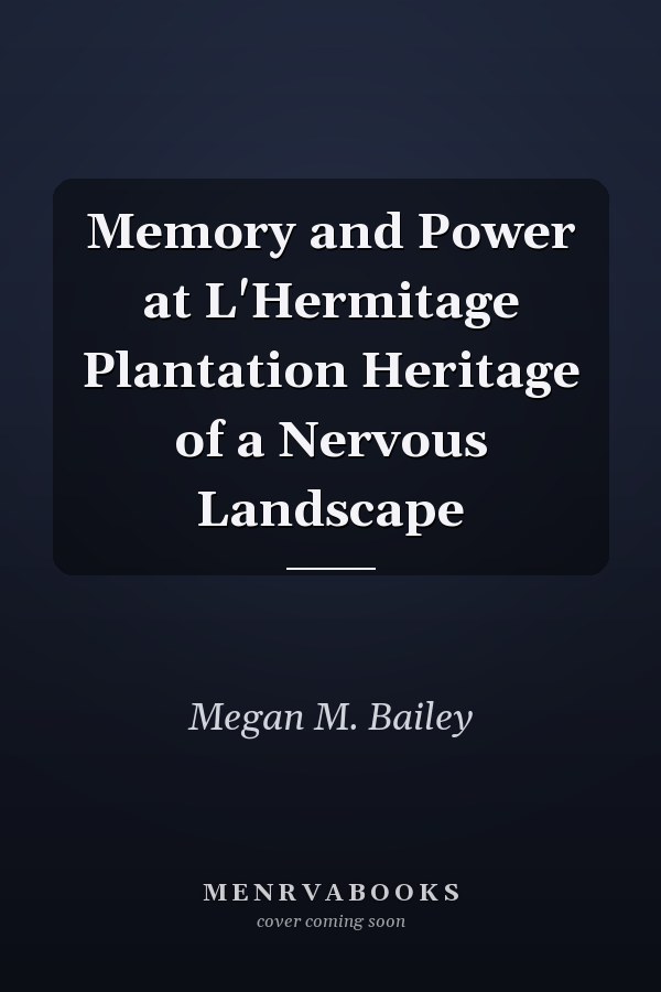 Memory and Power at L'Hermitage Plantation Heritage of a Nervous Landscape