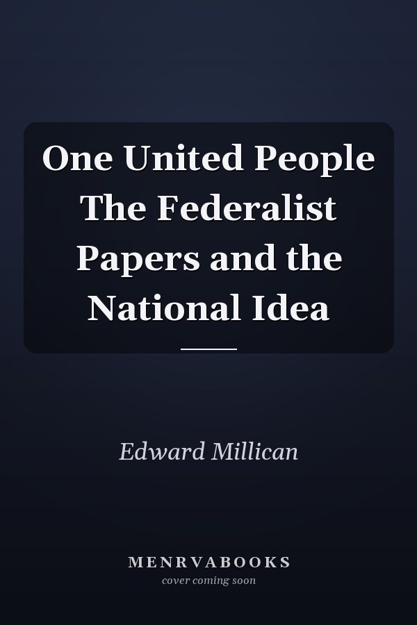 One United People The Federalist Papers and the National Idea